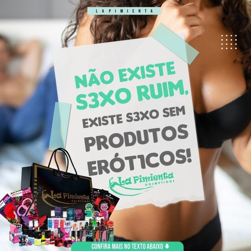 Não existe sexo ruim, existe sexo sem produtos eróticos!