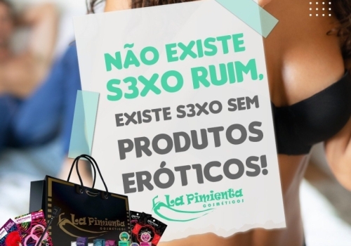 Não existe sexo ruim, existe sexo sem produtos eróticos!