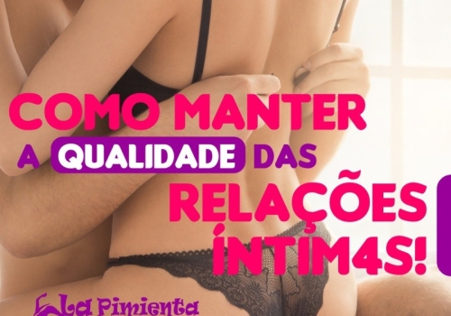 Como manter a qualidade das relações íntimas!