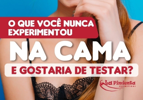 O que você nunca experimentou na cama e gostaria de testar?