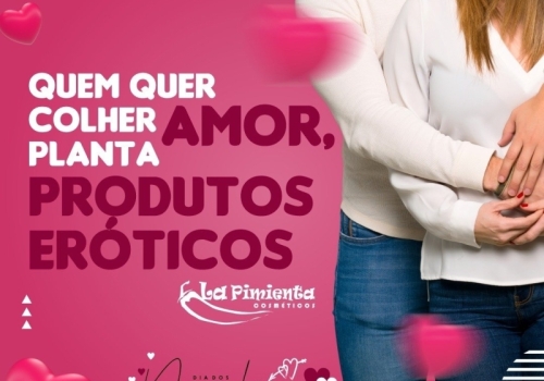 Quem quer colher amor, planta produtos eróticos!