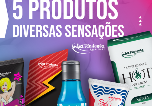 5 PRODUTOS, DIVERSAS SENSAÇÕES