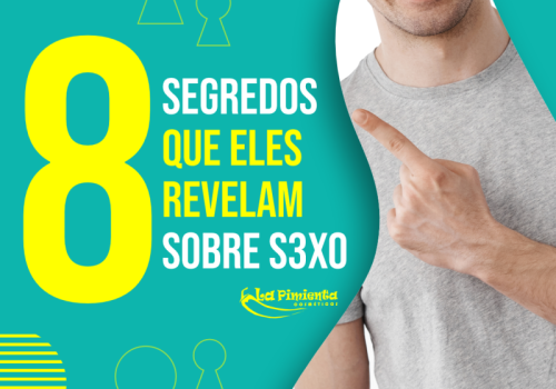 8 SEGREDOS QUE ELES REVELAM SOBRE SEXO