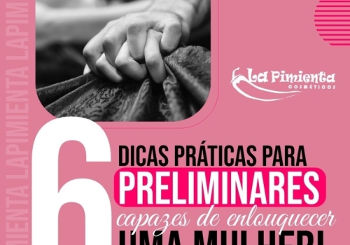 6 DICAS PRÁTICAS PARA PRELIMINARES CAPAZES DE ENLOUQUECER UMA MULHER!