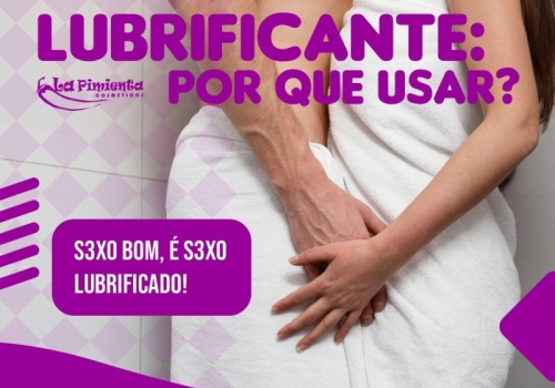 LUBRIFICANTE: POR QUE USAR?