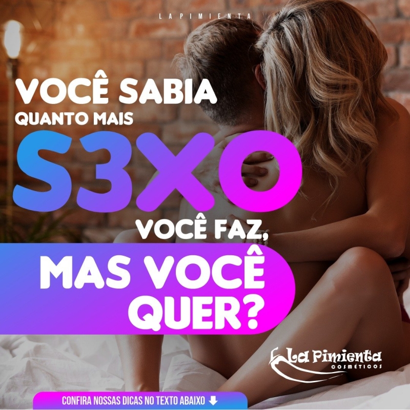 VOCÊ SABIA QUANTO MAIS SEXO VOCÊ FAZ, MAS VOCÊ QUER?