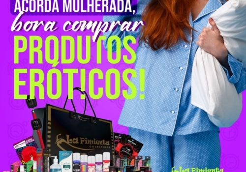 ACORDA MULHERADA, BORA COMPRAR PRODUTOS ERÓTICOS!