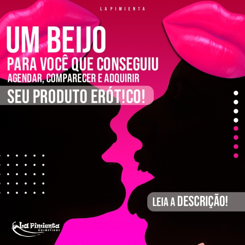 UM BEIJO PARA VOCÊ QUE CONSEGUIU AGENDAR, COMPARECER E ADQUIRIR SEU PRODUTO ERÓT!CO