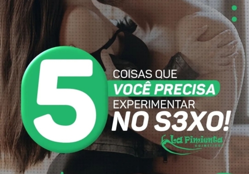 5 COISAS QUE VOCÊ PRECISA EXPERIMENTAR NO S3XO!