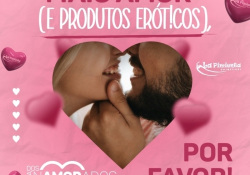 MAIS AMOR (E PRODUTOS ERÓT!COS), POR FAVOR! ?