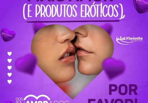 MAIS AMOR (E PRODUTOS ERÓT!COS), POR FAVOR! ??