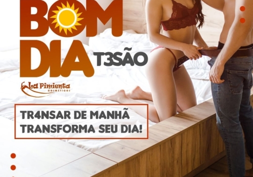 BOM DIA TESÃO! TRANSAR DE MANHÃ TRANSFORMA SEU DIA!