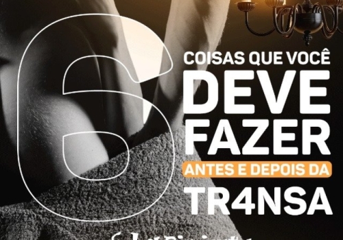 6 COISAS QUE VOCÊ DEVE FAZER ANTES E DEPOIS DA TRANSA 