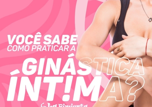 VOCÊ SABE COMO PRATICAR A GINÁSTICA ÍNTIMA? 