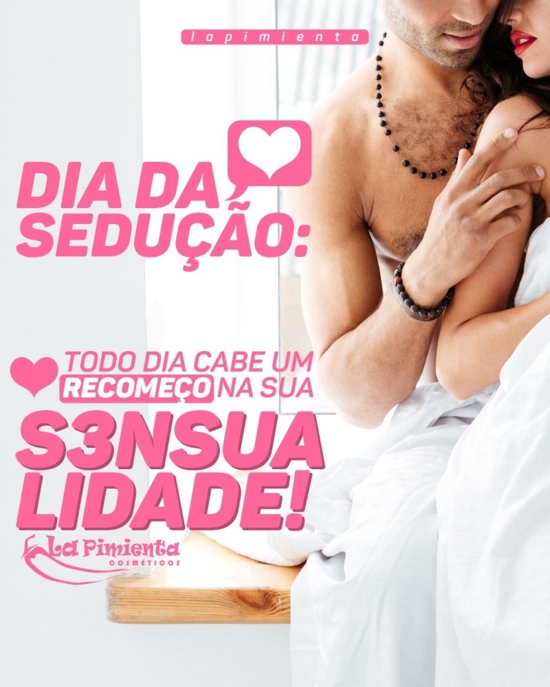 DIA DA SEDUÇÃO: TODO DIA CABE UM RECOMEÇO NA SUA SENSUALIDADE! 