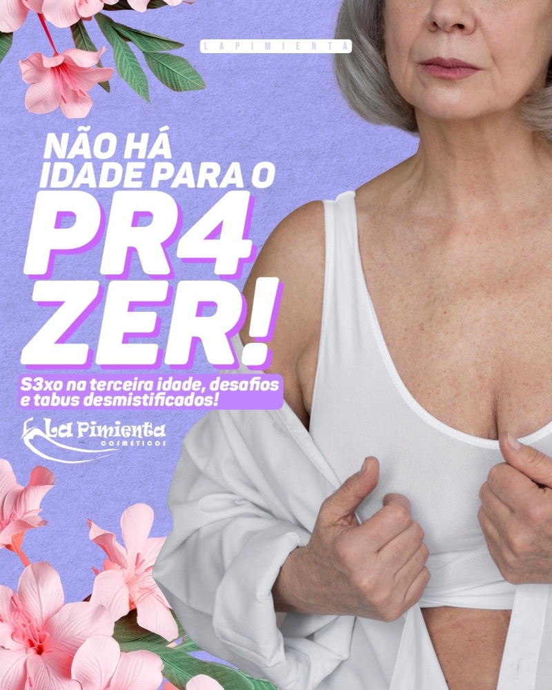 NÃO HÁ IDADE PARA O PRAZER! 