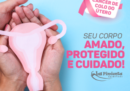 DIA MUNDIAL DA PREVENÇÃO DO CÂNCER DE COLO DO ÚTERO: SEU CORPO AMADO, PROTEGIDO E CUIDADO! 