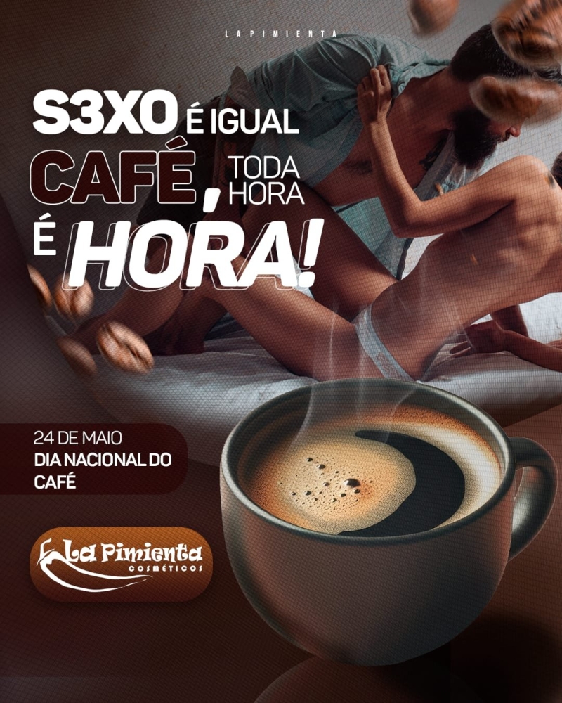 SEXO É IGUAL CAFÉ, TODA HORA É HORA! 