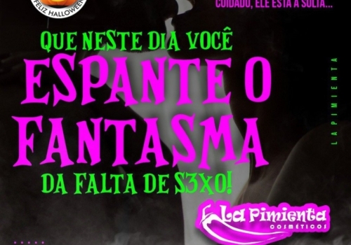 QUE NESTE DIA VOCÊ ESPANTE O FANTASMA DA FALTA DE SEXO!