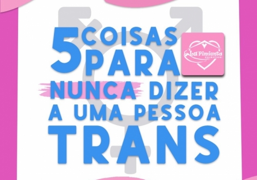 5 COISAS PARA NUNCA DIZER A UMA PESSOA TRANS!