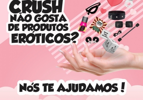 SEU CRUSH NÃO GOSTA DE PRODUTOS ERÓTICOS? NÓS TE AJUDAMOS 