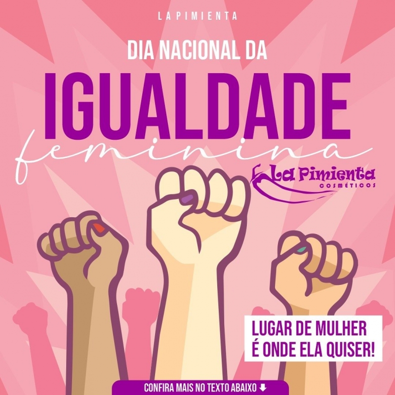 Dia internacional da igualdade feminina! Lugar de mulher, é onde ela quiser! 