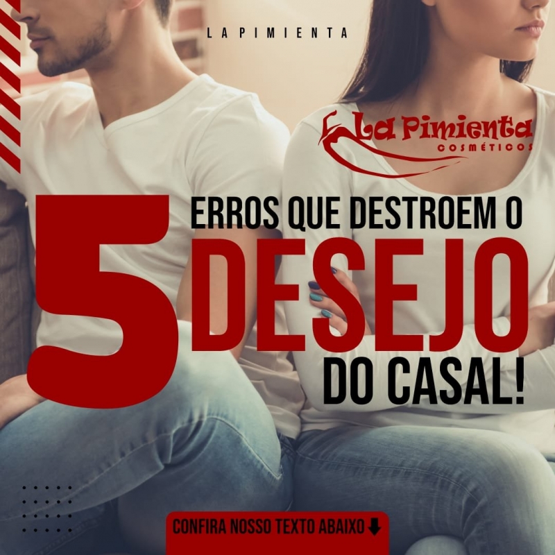 5 Erros que destroem o desejo do casal!