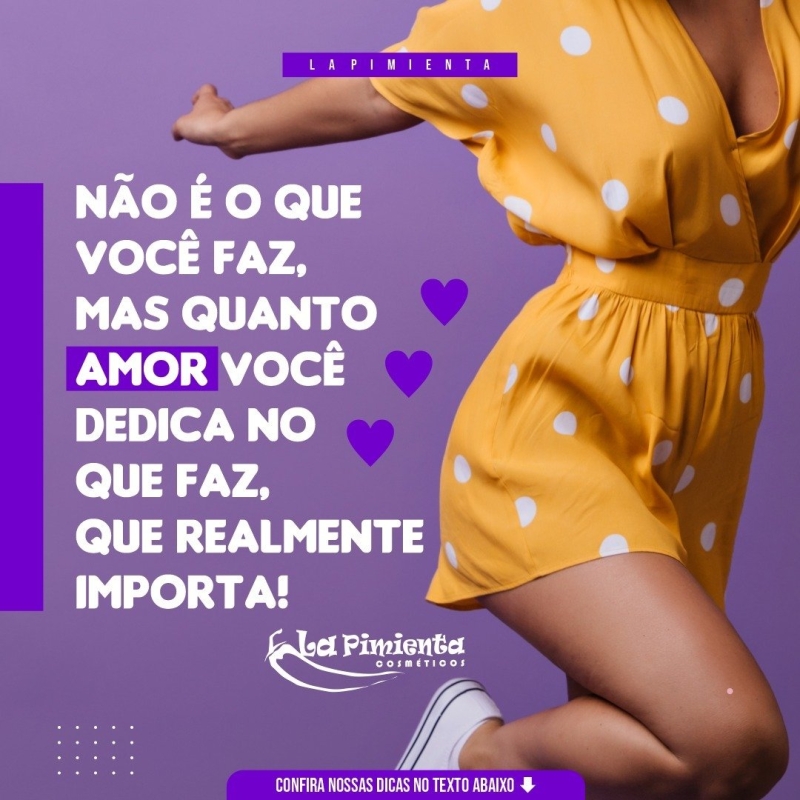 Não é o que você faz, mas quanto amor você dedica no que faz, que realmente importa!