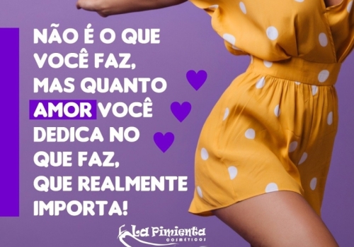 Não é o que você faz, mas quanto amor você dedica no que faz, que realmente importa!