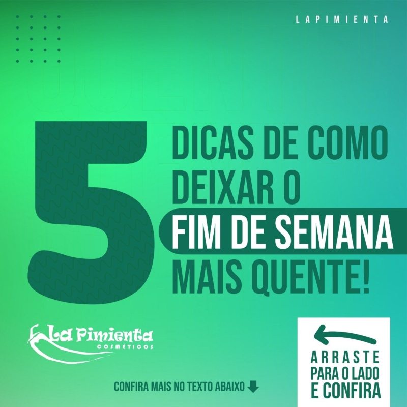 5 dicas de como deixar o fim de semana mais quente!