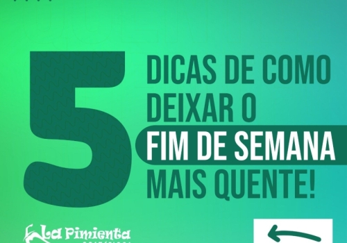 5 dicas de como deixar o fim de semana mais quente!