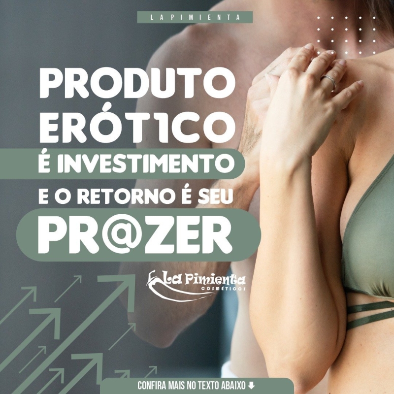 Produto erótico é investimento e o retorno é seu prazer!